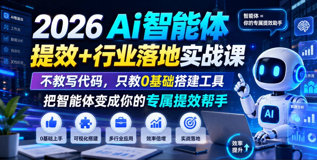 【精】2026Ai智能体提效+行业落地实战课,不教写代码,只教0基础搭建工具把智能体变成你的专属提效帮手